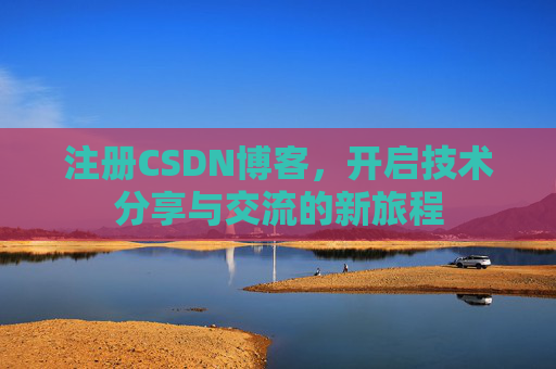 注册CSDN博客,开启技术分享与交流的新旅程